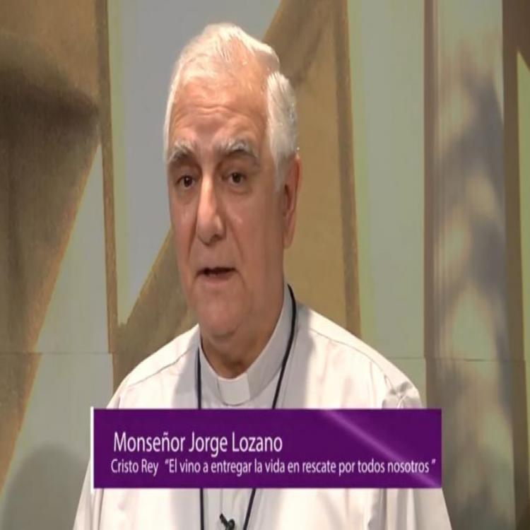 Mons. Lozano reflexiona sobre el sentido de la fiesta de Cristo Rey