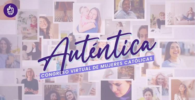Auténtica: Un congreso virtual de mujeres católicas para revalorizar la feminidad Auténtica: Un congreso virtual de mujeres católicas para revalorizar la feminidad