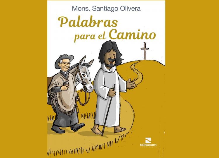 "Palabras para el camino", el nuevo libro de Mons. Olivera "Palabras para el camino", el nuevo libro de Mons. Olivera